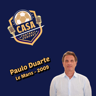 Casa Football Podcast – Épisode 8 : Paulo Duarte lâche ses vérités sur son aventure en Ligue 1 avec Le Mans cover
