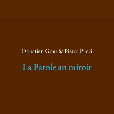 Donatien Grau et Pietro Pucci - La Parole au miroir cover