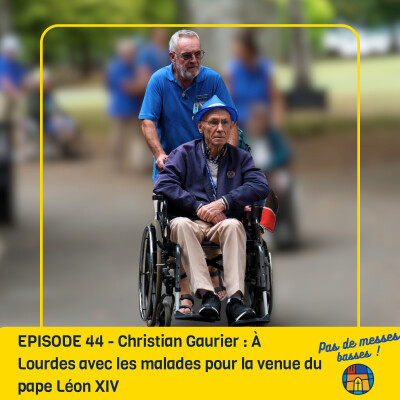 EPISODE 44 - Christian Gaurier : À Lourdes avec les malades pour la venue du pape Léon XIV. cover