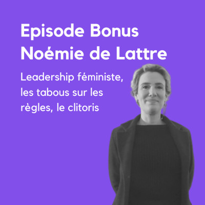 BONUS 2/3  Noémie de Lattre, leadership féministe, les règles, le clitoris cover