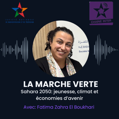 Spécial 50ème anniversaire de la marche verte - Sahara 2050: Jeunesse, climat et économies d’avenir avec Fatima Zahra El Boukhari cover