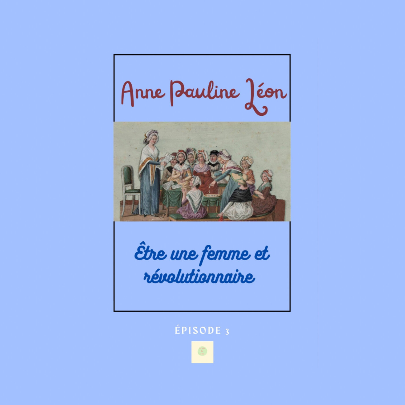 Épisode 3 - Anne Pauline Léon : une femme révolutionnaire
