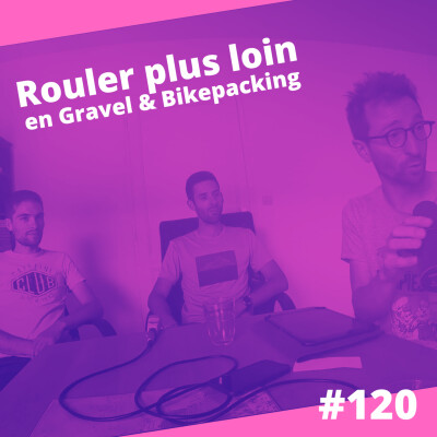Episode 120 : Démystifier et allonger les distances en Gravel et Bikepacking cover