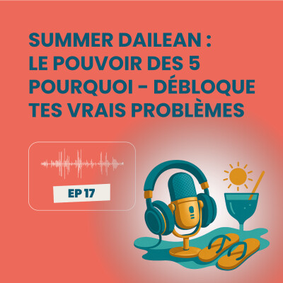 Summer Dailean Club 17/45 - Le pouvoir des “5 pourquoi” : débloque tes vrais problèmes cover