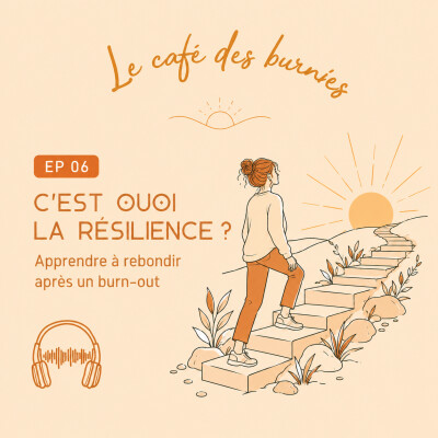 EP 06: C'EST QUOI LA RÉSILIENCE ? Apprendre à rebondir après un burn-out cover