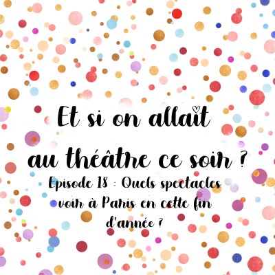 Episode 18 - Quels spectacles voir à Paris en cette fin d'année ? cover