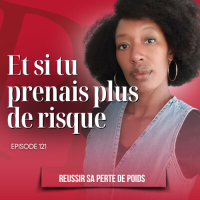 Et si tu prenais plus de risque / Podcast perte de poids n°121 cover