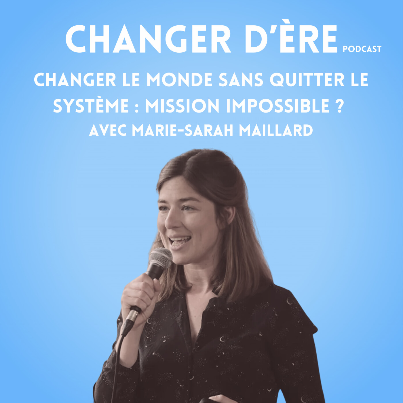 Changer le monde sans quitter le système : mission impossible ? avec Marie-Sarah Maillard Changer le monde sans quitter le système : mission impossible ? avec Marie-Sarah Maillard