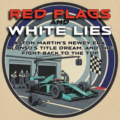 Red Flags & White Lies: Aston Martin’s Newey Era, Alonso’s Title Dream, and the Fight Back To The Top in F1 2025 cover