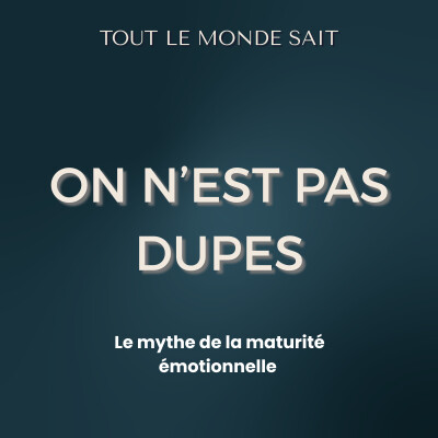 Épisode 4 - On n’est pas dupes : Le mythe de la maturité émotionelle cover