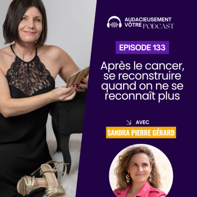 Episode 133 : Après le cancer, se reconstruire quand on ne se reconnaît plus (Interview de Sandra Pierre Gérard) cover