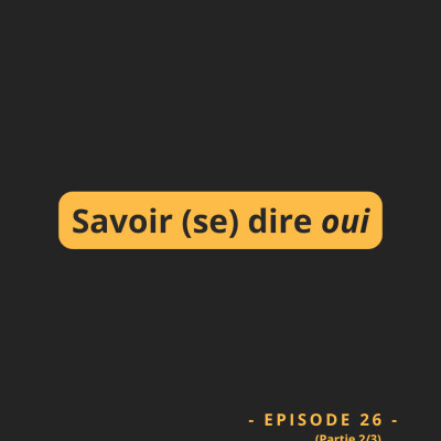 Episode 26 : Savoir (se) dire oui cover