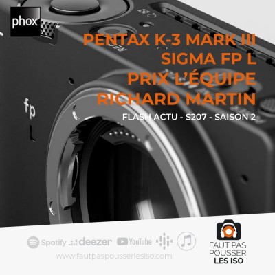 FLASH ACTU - S207 - Pentax K-3 Mark III, Sigma fp L et le prix L'Équipe Richard Martin cover