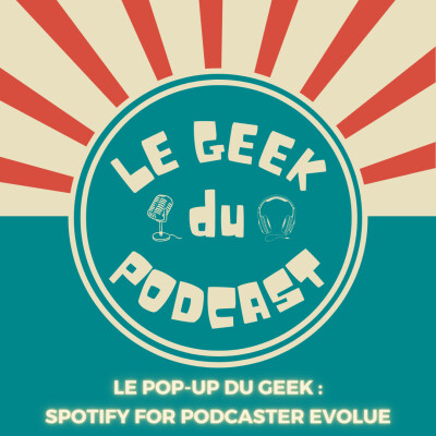 Pop-Up du Geek - Spotify for podcaster évolue cover