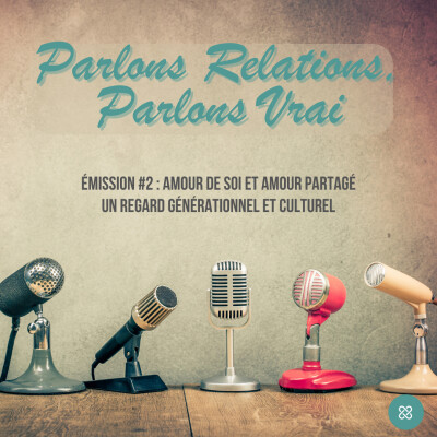 Parlons Relations, Parlons Vrai - Emission #2 : l'amour, un regard générationnel et culturel cover