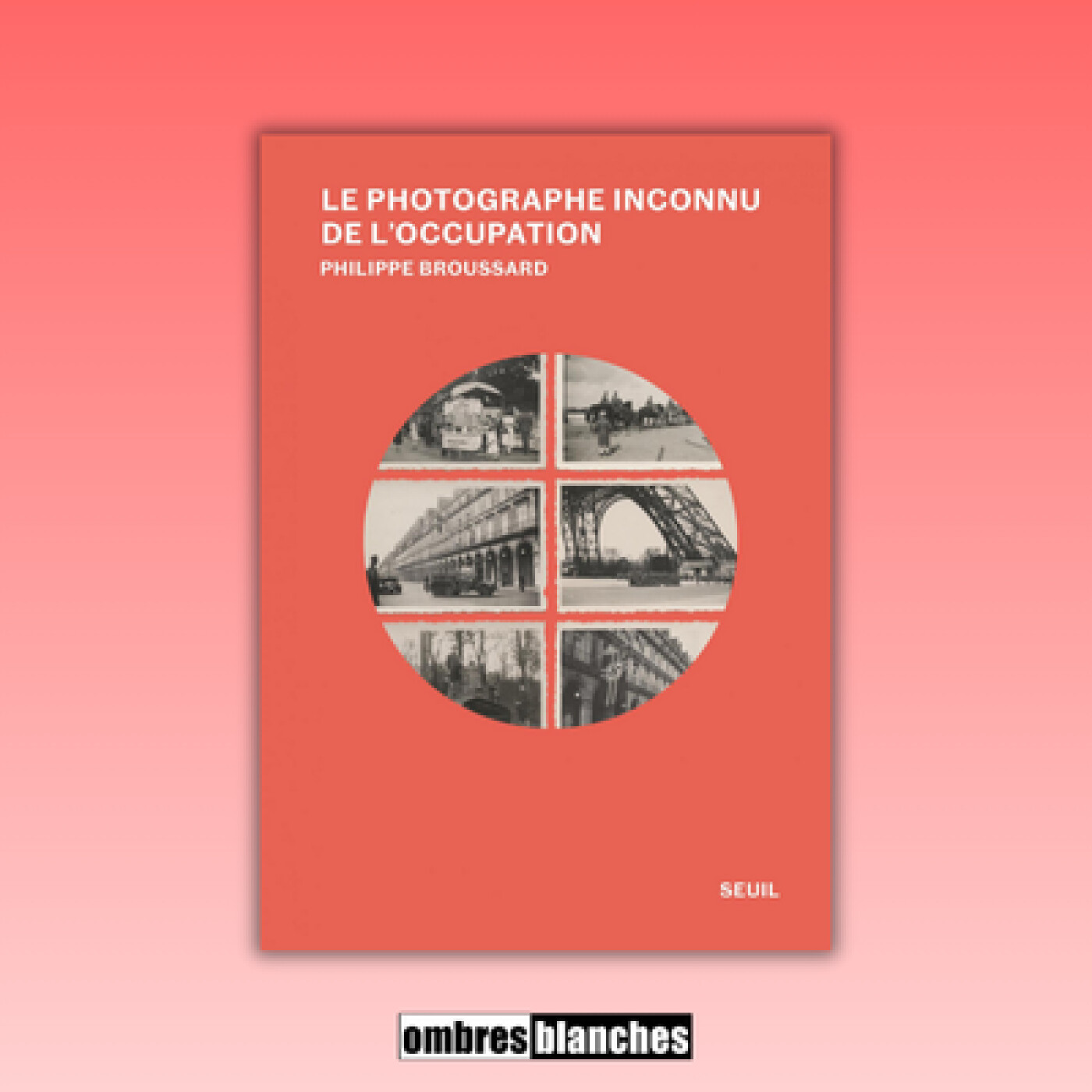 Philippe Broussard → Sur les traces du photographe inconnu de l'Occupation