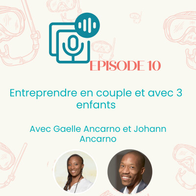 Episode #10 : Entreprendre en couple (et avec 3 enfants) | Entrepreneuriat , parentalité cover