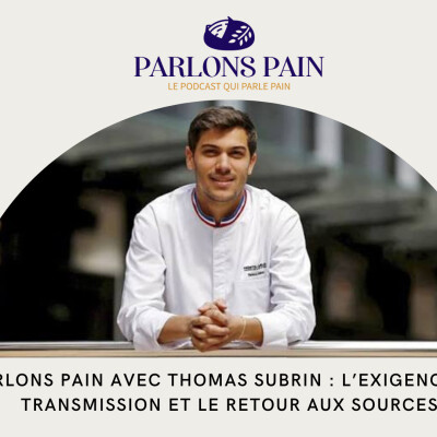 Parlons Pain avec Thomas Subrin : l’exigence, la transmission et le retour aux sources cover