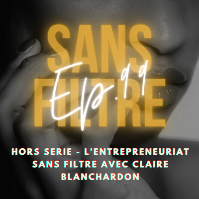 [99] HORS SERIE - L'entrepreneuriat SANS FILTRE avec Claire Blanchardon cover