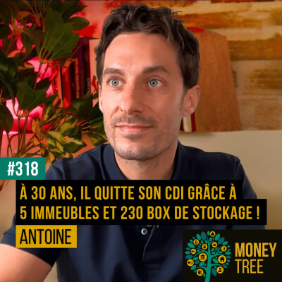 #318 - À 30 ans, Antoine quitte son CDI grâce à 5 immeubles et 230 box de stockage ! cover