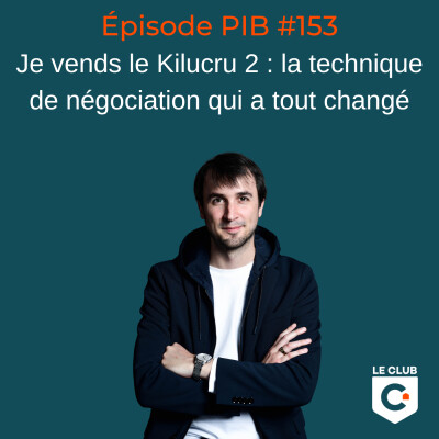 Je vends le Kilucru 2 : la technique de négociation qui a tout changé #153 cover