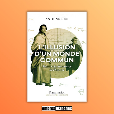 Antoine Lilti → L'illusion d'un monde commun. Tahiti et la découverte de l'Europe cover