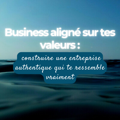 Business aligné sur tes valeurs : construire une entreprise authentique qui te ressemble vraiment cover