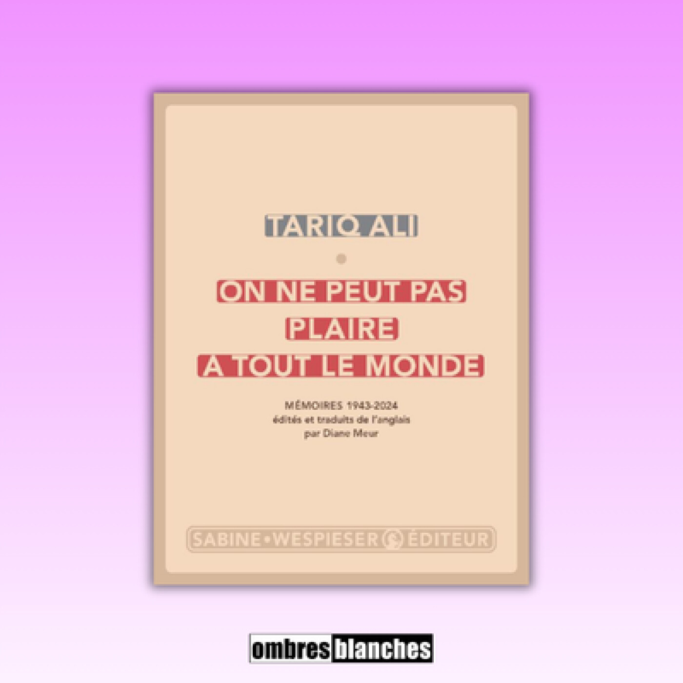 Tariq Ali → On ne peut pas plaire à tout le monde : Mémoires 1943-2024