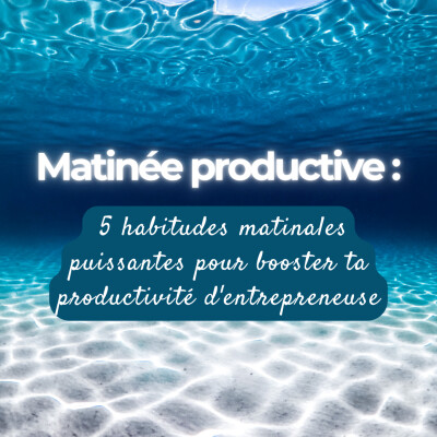 Matinée productive : 5 habitudes matinales puissantes pour booster ta productivité d'entrepreneuse cover
