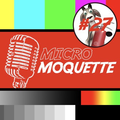 Episode 27 - Y’a le feu dans ta culotte ? C’est Micro Moquette qui pilote ! cover