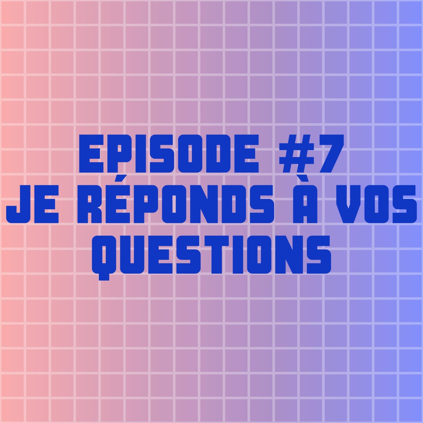 EPISODE #7 : JE RÉPONDS À VOS QUESTIONS EPISODE #7 : JE RÉPONDS À VOS QUESTIONS