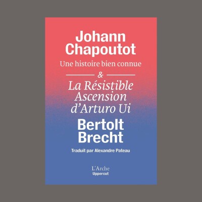 Johann Chapoutot - Une histoire bien connue - Bertolt Brecht : La résistible ascension d'Arturo Ui cover