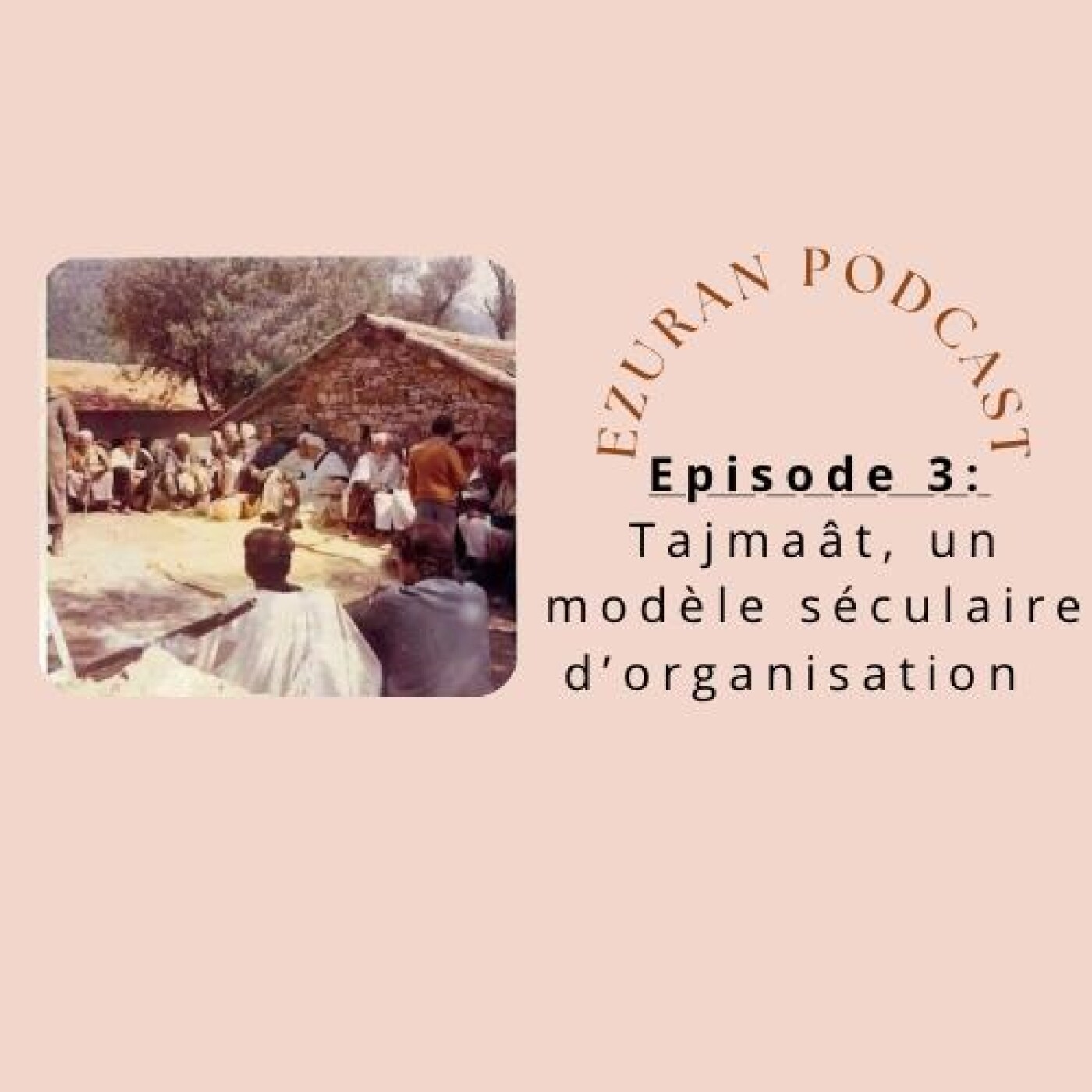 Episode 3 : Tajmaât, un modèle séculaire d'organisation Episode 3 : Tajmaât, un modèle séculaire d'organisation