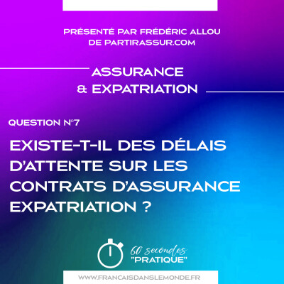 Assurance & Expatriation (Q7) : Existe-t-il des délais d’attente sur les contrats d’assurance expatriation ? cover