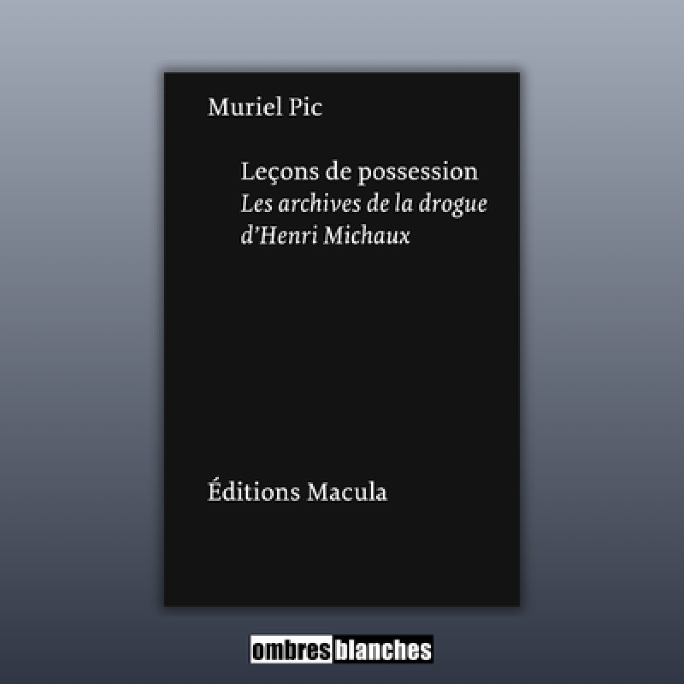Muriel Pic → Leçons de possession. Les archives de la drogue d’Henri Michaux