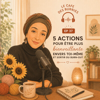 EP 37 : 5 ACTIONS POUR ÊTRE PLUS BIENVEILLANTE ENVERS TOI-MÊME ET SORTIR DU BURN-OUT cover