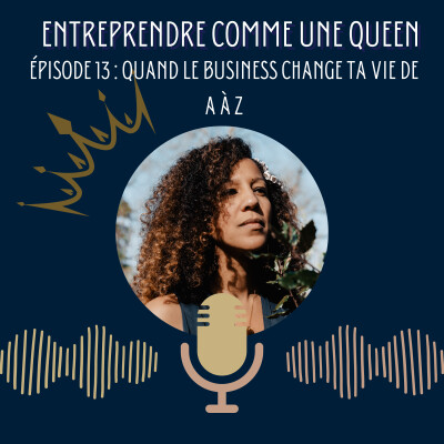 Entreprendre comme une queen #épisode 13 : Quand le business change ta vie de A à Z cover