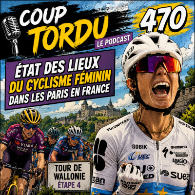 COUP TORDU 470 : ÉTAT DES LIEUX DU CYCLISME FÉMININ DANS LES PARIS + TOUR DE WALLONIE ETAPE 4 cover