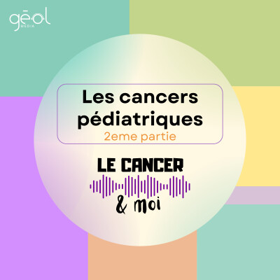 Le Cancer & Moi - "Les cancers pédiatriques : la préservation de l’enfance" (2/2) cover