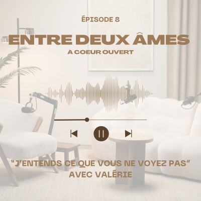 Ep 8 : "J'entends ce que vous ne voyez pas"  || À coeur ouvert avec Valérie || ✨ cover