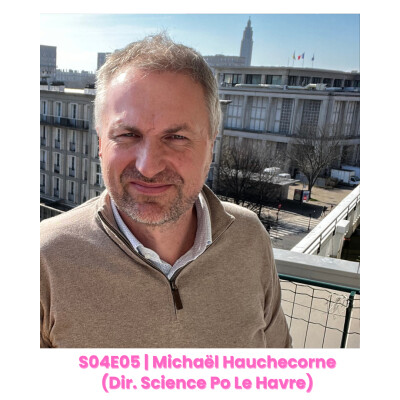 S04E05 : Michaël Hauchecorne (Directeur Science Po Le Havre) Éducation, transmission et vie étudiante au Havre. cover