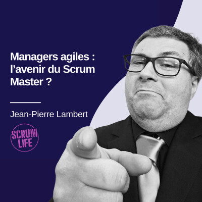 Managers agiles : l’avenir du Scrum Master ? Jean-Pierre Lambert - Scrum Life #25 cover