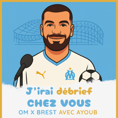 Épisode 11 - OM / BREST avec Ayoub - J'irai débrief chez vous cover