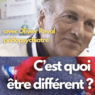 C'est quoi être différent ? Ep 1- Avec le pédopsychiatre Olivier Revol cover