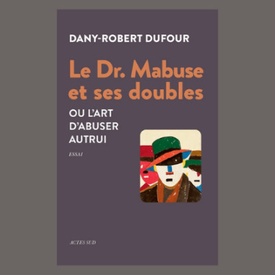 Dany-Robert Dufour - Le Dr. Mabuse et ses doubles ou L'art d'abuser autrui cover