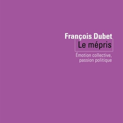 François Dubet - Le mépris : émotion collective, passion politique cover