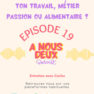 Episode 19 - Ton travail, c'est un métier passion ou alimentaire ? (Avec Carlos) cover