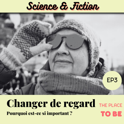 EP3 - SCIENCE ET FICTION - Changer de regard : pourquoi est-ce si important ? cover