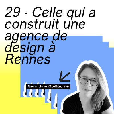 29 · Celle qui a créé une agence à Rennes · avec Géraldine Guillaume cover