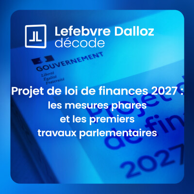 Projet de loi de finances 2027 : les mesures phares et les premiers travaux parlementaires cover